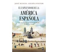 El Esplendor de la America Espanola: De cómo España exportó al Nuevo Mundo lo mejor de sí misma (Crónicas de la historia)