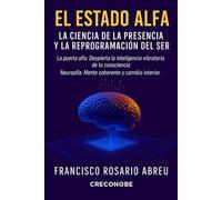 El Estado Alfa: La Ciencia De La Presencia y La Reprogramación Del Ser