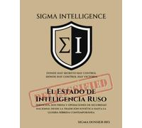 El Estado de Inteligencia Ruso: Servicios, doctrina y operaciones de seguridad nacional desde la tradición soviética hasta la guerra híbrida contemporánea (SIGMA INTELLIGENCE)