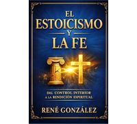 EL ESTOICISMO Y LA FE: Virtud, dominio propio y dependencia de Dios en una generación emocional: 7 (La Psicología del Creyente)
