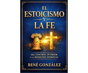 EL ESTOICISMO Y LA FE: Virtud, dominio propio y dependencia de Dios en una generación emocional: 7 (La Psicología del Creyente)