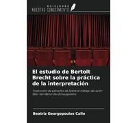 El estudio de Bertolt Brecht sobre la práctica de la interpretación: Traducción de extractos de Sobre el trabajo del actor Über den Beruf des Schauspielers