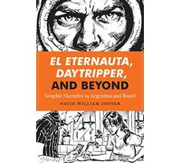 El Eternauta, Daytripper, and Beyond: Graphic Narrative in Argentina and Brazil (World Comics and Graphic Nonfiction Series)
