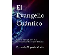 El Evangelio Cuántico: Cómo la Biblia y la física de la información revelan el tejido del Reino