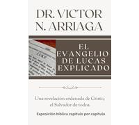 EL EVANGELIO DE LUCAS EXPLICADO: Una revelación ordenada de Cristo, el Salvador de todos