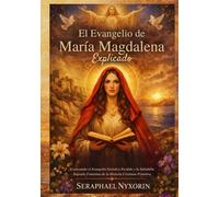 El Evangelio de María Magdalena Explicado: Explorando el Evangelio Gnóstico Perdido y la Sabiduría Sagrada Femenina de la Historia Cristiana Primitiva
