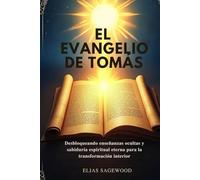 EL EVANGELIO DE TOMÁS: Desbloqueando enseñanzas ocultas y sabiduría espiritual eterna para la transformación interior