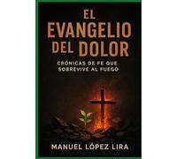 El Evangelio del Dolor: Crónicas de Fe que Sobrevive al Fuego
