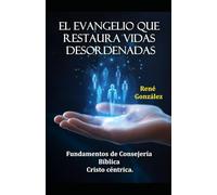 EL EVANGELIO QUE RESTAURA VIDAS DESORDENADAS: Fundamentos de consejería bíblica Cristo céntrica. (Escuela del Espíritu)