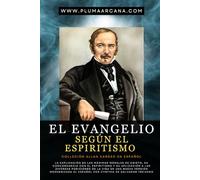 El Evangelio Según El Espiritismo - Colección Allan Kardec en Español: Explicación De Las Máximas Morales De Cristo y Su Concordancia Con El ... versión modernizada al Español por Cynthia d