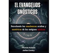 El Evangelios gnósticos: Desvelando las enseñanzas ocultas y esotéricas de los antiguos místicos