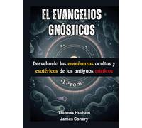 El Evangelios gnósticos: Desvelando las enseñanzas ocultas y esotéricas de los antiguos místicos