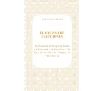 El Exceso de Elecciones: Reflexiones Filosóficas Sobre La Libertad, La Parálisis Y El Peso De Decidir En Tiempos De Abundancia (Tiempo, Trabajo y Desgaste)
