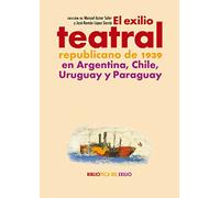 El exilio teatral republicano de 1939 en Argentina, Chile, Uruguay y Paraguay: 53 (Biblioteca del Exilio, Col. Anejos)