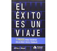 El éxito es un viaje: 7 pasos clave para triunfar en la vida y en el trabajo