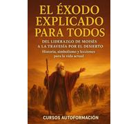 El Éxodo Explicado para Todos: Del liderazgo de Moisés a la travesía por el desierto - Historia, simbolismo y lecciones para la vida actual (Textos Ocultos y Sagrados Explicados para Todos)