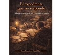EL EXPEDIENTE QUE NO RESPONDE: Silencio administrativo y misterio aceptado (Casos límite del Imperio español)