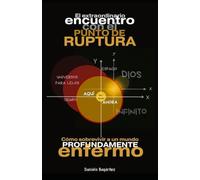 EL EXTRAORDINARIO ENCUENTRO CON EL PUNTO DE RUPTURA: (CÓMO SOBREVIVIR A UN MUNDO PROFUNDAMENTE ENFERMO)
