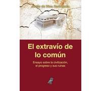 El extravío de lo común. Ensayo sobre la civilización, el progreso y sus ruinas