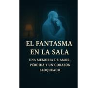 EL FANTASMA EN LA SALA: UNA MEMORIA DE AMOR, PÉRDIDA Y UN CORAZÓN BLOQUEADO