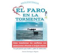 EL FARO EN LA TORMENTA: Cómo transformar los conflictos con adolescentes afinando tu brújula interior (Una guía práctica para madres y padres de adolescentes)