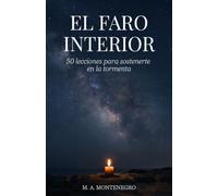 EL FARO INTERIOR: 50 lecciones para sostenerte en la tormenta, sanar heridas emocionales y recuperar tu fortaleza interior