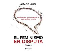 EL FEMINISMO EN DISPUTA. El patriarcado como proyección de la personalidad humana