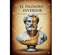 El Filósofo Inversor: Cómo la sabiduría clásica moldea la riqueza moderna. (Finanzas Eternas: Estrategias de Riqueza a Través de la Historia)