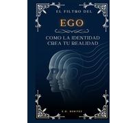 EL FILTRO DEL EGO: CÓMO LA IDENTIDAD CREA TU REALIDAD