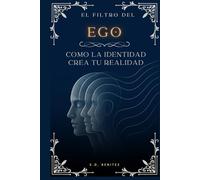 EL FILTRO DEL EGO: CÓMO LA IDENTIDAD CREA TU REALIDAD