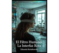 EL FILTRO HUMANO: La interfaz rota (EL LOG DEL MUNDO: La Arquitectura de lo Real)