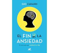 El Fin de la Ansiedad / The End of Anxiety: El mensaje que cambiará tu vida (Vergara)