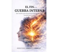 EL FIN DE LA GUERRA INTERNA: Seis niveles para desactivar tu lucha interior y experimentar una transformación profunda