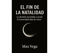 El fin de la natalidad: La decisión inevitable cuando la humanidad deje de nacer