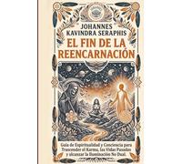El Fin de la Reencarnación: Guía de Espiritualidad y Conciencia para Trascender el Karma, las Vidas Pasadas y alcanzar la Iluminación No Dual.