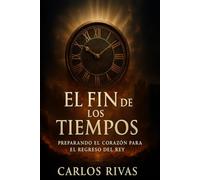 El Fin de los Tiempos: El Rey Está por Volver: Una guía bíblica para los últimos días