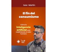 EL FIN DEL CONSUMERISMO: Cómo la inteligencia artificial está redefiniendo el valor humano