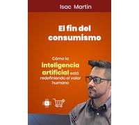 EL FIN DEL CONSUMERISMO: Cómo la inteligencia artificial está redefiniendo el valor humano