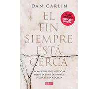 El fin siempre esta cerca/ The End Is Always Near: Los Momentos Apocalipticos De La Historia Desde La Edad Del Bronce Hasta La Era Nuclear