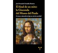 El final de un mito: la Gioconda del Museo del Prado: Un tesoro re descubierto bajo un velo de oscuridad (Trea Artes)