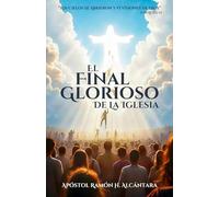 EL FINAL GLORIOSO DE LA IGLESIA: LOS CIELOS SE ABRIERON Y VI VISIONES DE DIOS