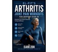 El-Fit’s Arthritis Joint Pain Workouts for Seniors over 6o: Practical Low-Impact Routines To Ease Stiffness: 1 (El-Fit Healthy Aging Series)