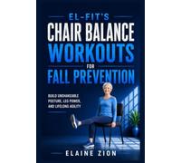 El-Fit’s Chair Balance Workouts for Fall Prevention: Build Unshakeable Posture, Leg Power, and Lifelong Agility: 9 (El-Fit Healthy Aging Series)