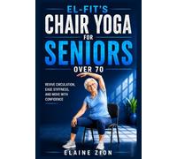 El-Fit’s Chair Yoga For Seniors Over 70: Revive Circulation, Ease Stiffness, and Move With Confidence: 7 (El-Fit Healthy Aging Series)