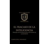 EL FRACASO DE LA INTELIGENCIA: Por qué los estados nunca ven venir las catástrofes (SIGMA INTELLIGENCE)