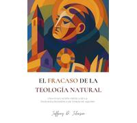 El fracaso de la teología natural: Una evaluación crítica de la teología filosófica de Tomás de Aquino