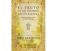 El fruto de las palabras inspiradas : comentario a las enseñanzas de Abu Madyan de Sevilla