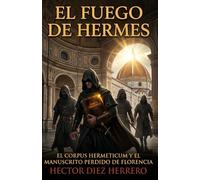 EL FUEGO DE HERMES: EL CORPUS HERMETICUM Y EL MANUSCRITO PERDIDO DE FLORENCIA