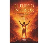 El fuego interior. Parte I: De la sombra a la luz, la fuerza que nos despierta: 01 (Desarrollo Personal)