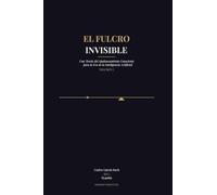 El Fulcro Invisible, Volumen I: Una Teoría del Apalancamiento Consciente para la Era de la Inteligencia Artificial: 1